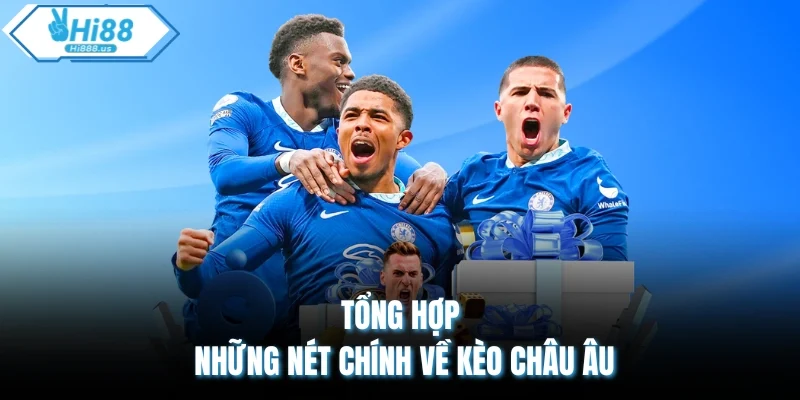 Tổng hợp những nét chính về kèo Châu Âu 